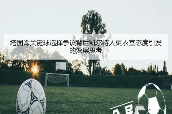 塔图姆关键球选择争议背后凯尔特人更衣室态度引发的深层思考