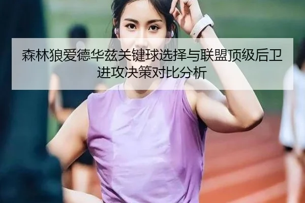 森林狼爱德华兹关键球选择与联盟顶级后卫进攻决策对比分析